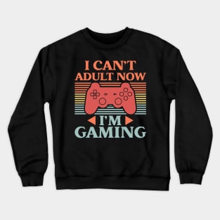 I Can't Adult Now I'm Gaming Crewneck Sweatshirt